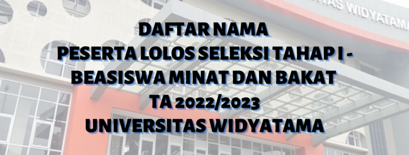 DAFTAR NAMA PESERTA LOLOS SELEKSI TAHAP I – BEASISWA MINAT DAN BAKAT TA 2022/2023 UNIVERSITAS WIDYATAMA